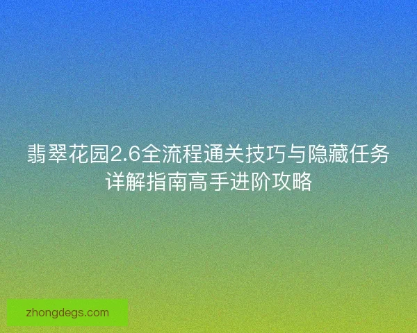 翡翠花园2.6全流程通关技巧与隐藏任务详解指南高手进阶攻略
