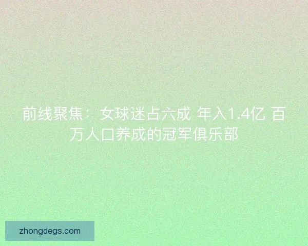 前线聚焦：女球迷占六成 年入1.4亿 百万人口养成的冠军俱乐部